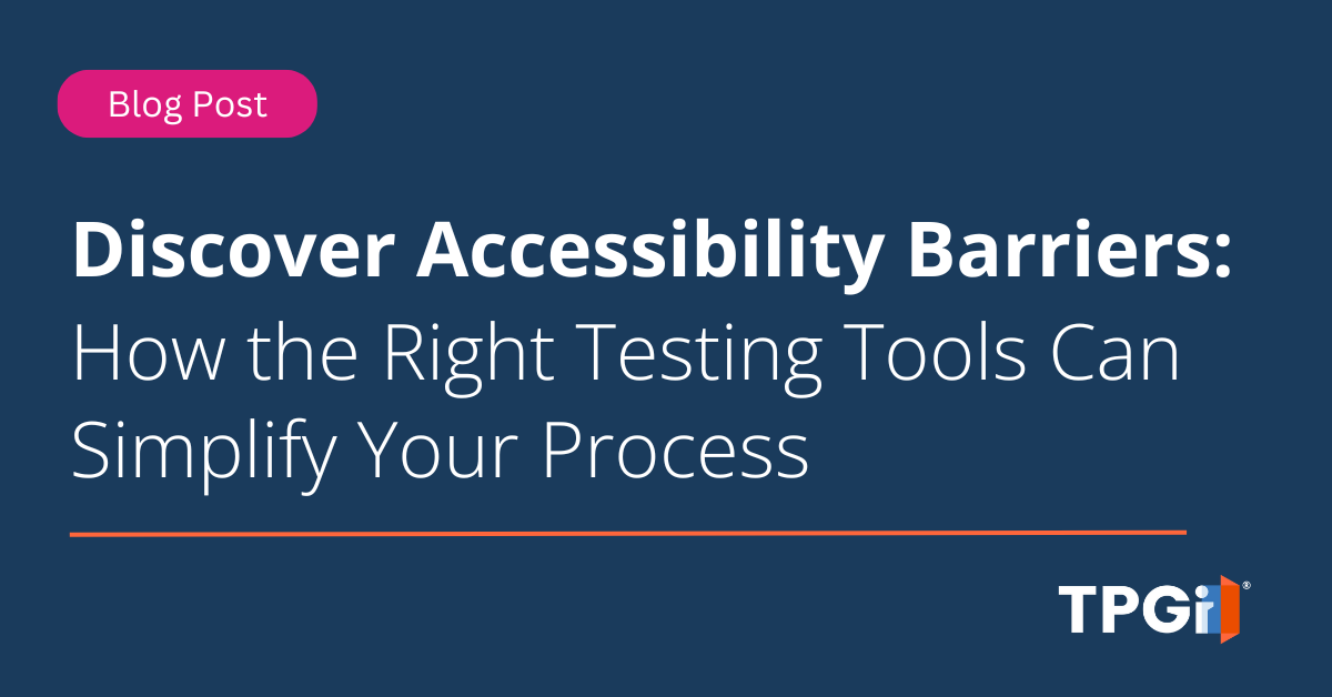 Discover Accessibility Barriers: How the Right Testing Tools Can Simplify Your Process