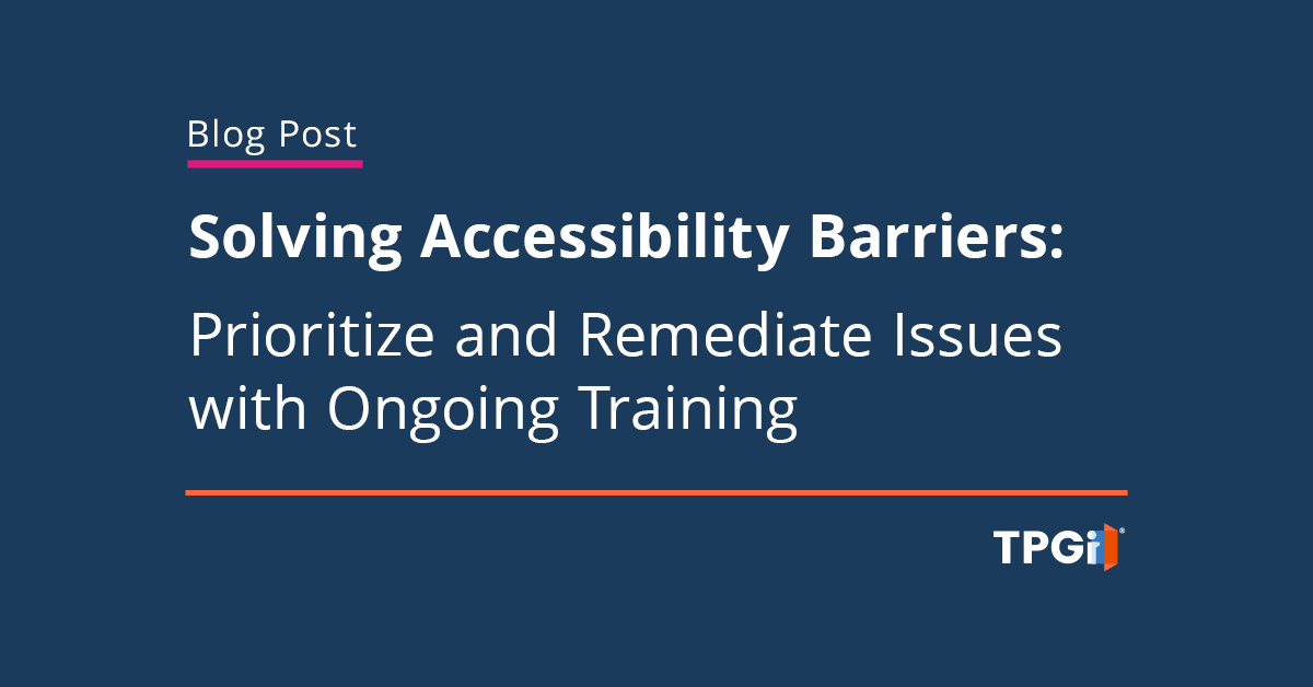 Solving Accessibility Barriers: How Ongoing Training Can Help Prioritize and Remediate Issues