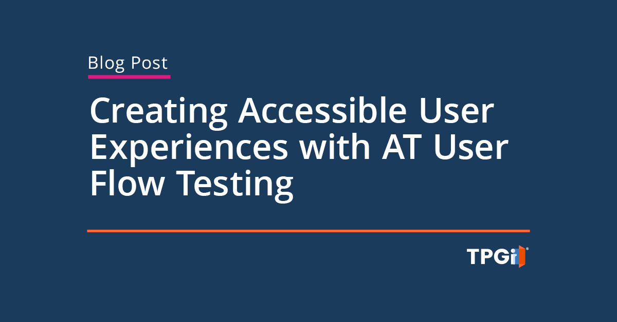 Designing for Accessibility – Create Accessible User Experiences with AT User Flow Testing